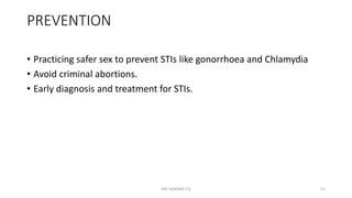 PREVENTION
• Practicing safer sex to prevent STIs like gonorrhoea and Chlamydia
• Avoid criminal abortions.
• Early diagnosis and treatment for STIs.
MR SANDWE T.K 51
 