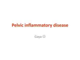 Pelvic inflammatory disease
Gaya 
 