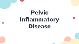 Pelvic
Inflammatory
Disease
 