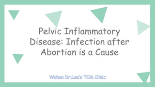 Pelvic Inflammatory
Disease: Infection after
Abortion is a Cause
 