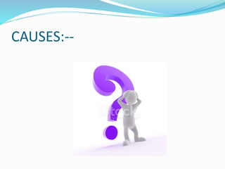 CAUSES:--
 