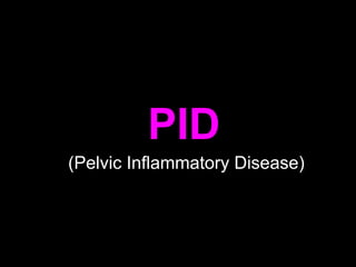PID
(Pelvic Inflammatory Disease)
 