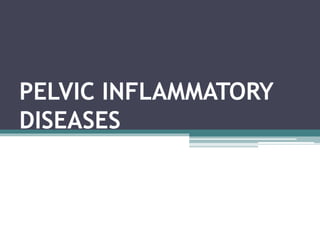 PELVIC INFLAMMATORY
DISEASES
 