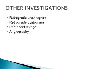  Retrograde urethrogram
 Retrograde cystogram
 Peritoneal lavage
 Angiography
 