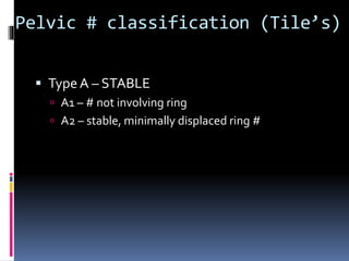 Pelvic # classification (Tile’s) 
 Type A – STABLE 
 A1 – # not involving ring 
 A2 – stable, minimally displaced ring # 
 