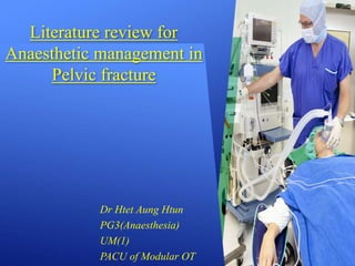 Literature review for
Anaesthetic management in
Pelvic fracture
Dr Htet Aung Htun
PG3(Anaesthesia)
UM(1)
PACU of Modular OT
 