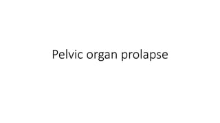 Pelvic organ prolapse 
 