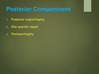 Posterior Compartment
1. Posterior colporrhaphy
2. Site specific repair
3. Perineorrhaphy
 