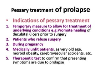 CARE OF PESSARY
• The patient should be shown how to withdraw the
pessary if it becomes displaced.
• Inform her not to use...