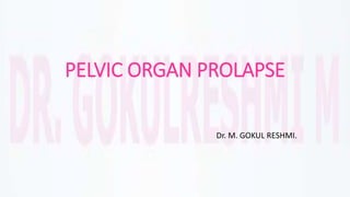 PELVIC ORGAN PROLAPSE
Dr. M. GOKUL RESHMI.
 