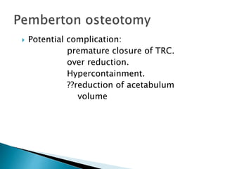  Potential complication:
premature closure of TRC.
over reduction.
Hypercontainment.
??reduction of acetabulum
volume