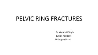 PELVIC RING FRACTURES
Dr Vikramjit Singh
Junior Resident
Orthopaedics-4
 