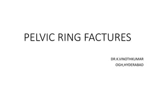 PELVIC RING FACTURES
DR.K.VINOTHKUMAR
OGH,HYDERABAD
 