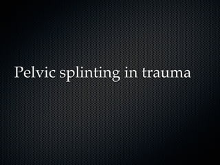 Pelvic splinting in trauma
 