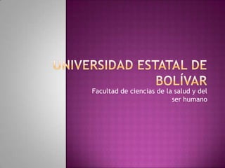 UNIVERSIDAD ESTATAL DE BOLÍVAR Facultad de ciencias de la salud y del ser humano 