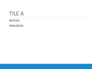 TILE A
REPOSO
ANALGESIA
 