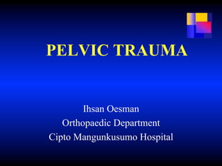 PELVIC TRAUMA
Ihsan Oesman
Orthopaedic Department
Cipto Mangunkusumo Hospital
 