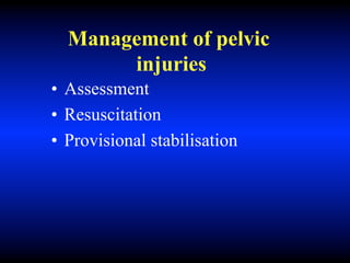 Management of pelvic
injuries
• Assessment
• Resuscitation
• Provisional stabilisation
 