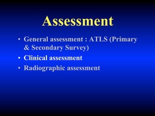 Assessment
• General assessment : ATLS (Primary
& Secondary Survey)
• Clinical assessment
• Radiographic assessment
 