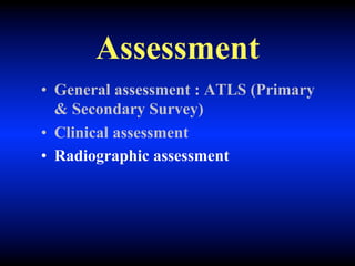 Assessment
• General assessment : ATLS (Primary
& Secondary Survey)
• Clinical assessment
• Radiographic assessment
 