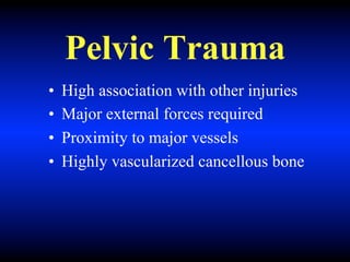 Pelvic Trauma
• High association with other injuries
• Major external forces required
• Proximity to major vessels
• Highly vascularized cancellous bone
 