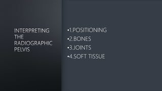 •1.POSITIONING
•2.BONES
•3.JOINTS
•4.SOFT TISSUE
 
