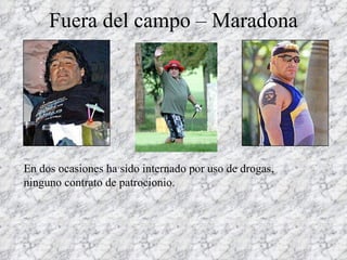 Fuera del campo – Maradona En dos ocasiones ha sido internado por uso de drogas, ninguno contrato de patrocionio. 