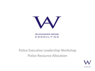 Police Executive Leadership Workshop
      Police Resource Allocation
 