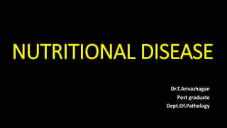 NUTRITIONAL DISEASE
Dr.T.Arivazhagan
Post graduate
Dept.Of.Pathology
 