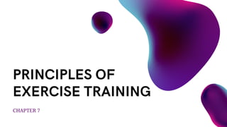 CHAPTER 7
PRINCIPLES OF
EXERCISE TRAINING
 