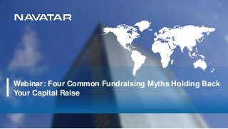Webinar: Four Common Fundraising Myths Holding Back
Your Capital Raise
 