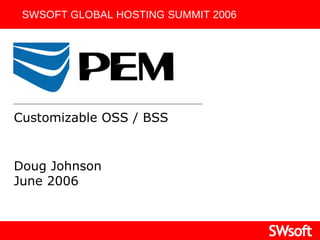 Doug Johnson June 2006 SWSOFT GLOBAL HOSTING SUMMIT 2006 Customizable OSS / BSS 