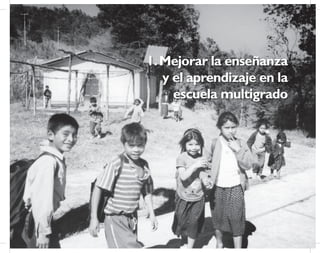 1.Mejorar la enseñanza
y el aprendizaje en la
escuela multigrado
 