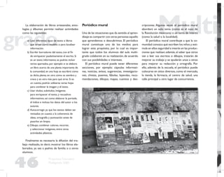 46
Propuesta Educativa
Multigrado 2005
La elaboración de libros artesanales, anto-
logías y álbumes permite realizar actividades
como las siguientes:
a) Leer diferentes tipos de texto o libros
que sirvan como modelo o para localizar
información.
b) Escribir borradores del texto, con el ﬁn
de enriquecer paulatinamente el escrito. Si
es un texto informativo, se podrán incluir
varios apartados, por ejemplo: si se elabora
un libro acerca de una planta importante de
la comunidad, en una hoja se escribirá cómo
es dicha planta, en otra cómo se siembra y
crece y en otra más para qué sirve. Si es
un cuento, podrán utilizarse varias hojas
para combinar la imagen y el texto.
c) Usar títulos, subtítulos, imágenes
para enriquecer el texto, y recuadros
informativos, así como elaborar la portada,
el índice e incluso los datos del autor o los
autores.
d) Autocorregir, ya que los textos deben ser
revisados en cuanto a la coherencia de
ideas, ortografía y puntuación antes de
pasarlos en limpio.
e) Dibujar, combinar colores, recortar,
y seleccionar imágenes, entre otras
actividades plásticas.
Finalmente es necesaria la difusión del tra-
bajo realizado, es decir, mostrar los libros ela-
borados, ya sea a padres de familia o a otros
alumnos.
Periódico mural
Una de las situaciones que da sentido al apren-
dizaje es compartir con otras personas aquello
que aprendemos o descubrimos. El periódico
mural constituye uno de los medios para
lograr este propósito, por lo cual es impor-
tante que todos los alumnos del aula multi-
grado colaboren en su realización, de acuerdo
con sus posibilidades e intereses.
El periódico mural puede tener diferentes
secciones, por ejemplo: cápsulas informati-
vas, noticias, avisos, sugerencias, investigacio-
nes, chistes, poemas, fábulas, leyendas, reco-
mendaciones, dibujos, mapas, cuentos y des-
cripciones. Algunas veces el periódico mural
abordará un solo tema (como es el caso de
la Revolución mexicana) o un tema de interés
(como la salud o la localidad).
El periódico mural contribuye a que la co-
munidad conozca qué escriben los niños y esti-
mula en ellos seguridad e interés en las produc-
ciones que realizan; además, al saber que otros
van a leer sus escritos o dibujos, tratarán de
mejorar su trabajo y se ayudarán unos a otros
para mejorar su redacción y ortografía. Por
ello, además de la escuela, el periódico puede
colocarse en sitios diversos, como el mercado,
la tienda, la farmacia, el centro de salud, una
calle principal u otro lugar de concurrencia.
 