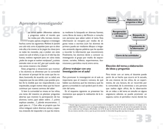 33
Propuesta Educativa
Multigrado 2005
Aprender investigando15
L
os niños tienen diferentes saberes
y preguntas sobre el mundo que
les rodea; por ello, recrean, recons-
truyen,opinan,imaginan e investigan
hechos como los siguientes: Mañana le pondré
una cola más corta al papalote para que se eleve
más alto;a los imanes se les pegan los clavos pero
no todas las monedas, ¡voy a probar con otras
cosas!;me subí al árbol y vi que en el nido hay dos
huevos, mañana regresaré para ver cómo están;
¿todas las orugas se vuelven mariposas?, ¿cuántos
animales viven en ese río?, ¿por qué cuando viaja-
mos vemos moverse a los árboles?
Estas preguntas y situaciones que motivan
a los alumnos se alimentan por la curiosidad
de conocer el porqué de las cosas que les ro-
dean, buscando, de acuerdo con su edad, una
respuesta que les sea válida y que puedan pro-
bar. En la medida que van respondiendo a sus
inquietudes,surgen nuevas ideas que les hacen
continuar por nuevos caminos del saber.
Si bien la curiosidad es innata en los niños,
una tarea del maestro es plantear preguntas
abiertas que motiven la participación de los
alumnos, como ¿qué saben sobre…?, ¿cómo
explican ustedes…?, ¿dónde encontramos…?,
¿qué pasa si…? Con ellas se propicia que los
niños indaguen sobre diversos temas y aspec-
tos,tratando de responder a lo que les intere-
sa mediante la búsqueda en diversas fuentes,
como libros de texto y del Rincón o consulta
con personas que saben sobre el tema. Esta
información se recupera por medio de al-
gunas notas o escritos (con los alumnos de
primero puede ser mediante dibujos o imáge-
nes, anotando algunas palabras que les ayuden
a recordar la información que encontraron).
Finalmente, los alumnos darán a conocer su
investigación al grupo por medio de exposi-
ciones, carteles, folletos, experimentos, ilus-
traciones y periódico mural, entre otros.
¿Cómo trabajar con una
investigación en el aula?
Para promover la investigación en el aula es
importante que el maestro conozca de qué
hablan sus alumnos, qué les interesa y qué les
genera curiosidad,lo cual ayudará para la elec-
ción del tema.
En el esquema siguiente se presentan los
momentos que apoyan la realización de la in-
vestigación:
15
Existen algunas propuestas en las que se involucra la investigación, como el método por proyectos y el trabajo con la
unidad didáctica. Respecto a estas estrategias pedagógicas es importante identiﬁcar de qué se han apropiado los maes-
tros y cuáles son sus ventajas y diﬁcultades, con el ﬁn de que los docentes de las aulas multigrado puedan trabajarlas
de una manera sencilla y clara y que les permita atender la diversidad de grados que hay en su aula.
Elección
del tema Elaboración de
preguntas e ideas
Recuperación
y confrontación
de ideas Búsqueda de
información
Organización de
la información
Cierre de las actividades
Elección del tema y elaboración
de ideas y preguntas
Para iniciar con un tema, el docente puede
partir de un hecho que ocurra en la escuela,
de una vivencia de los niños, de un experi-
mento, de una lectura, de un recorrido por
la comunidad, de la entrevista a una persona
que realice algún oﬁcio, de la observación
de un video o del tema en estudio en alguna
asignatura; además, se puede promover un
espacio, como el periódico mural, donde los
 