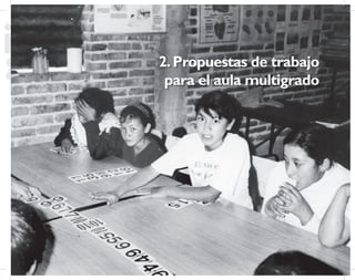 21
Propuesta Educativa
Multigrado 2005
2.Propuestas de trabajo
para el aula multigrado
 