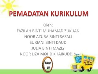 Oleh:
FAZILAH BINTI MUHAMAD ZUKUAN
    NOOR AZURA BINTI SAZALI
      SURIANI BINTI DAUD
       JULIA BINTI MAZLY
  NOOR LIZA MOHD KHAIRUDDIN
 