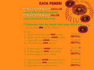 KATA PEMERI
PENGGUNAAN KATA ADALAH :
- Mesti diikuti oleh kata adjektif
PENGGUNAAN KATA IALAH :
-Mesti diikuti oleh kata n...