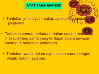 AYAT SAMA MAKSUD


• Tentukan jenis ayat – cakap ajuk/cakap pindah/ayat
   pasif/aktif

• Tentukan semua perkataan dalam s...