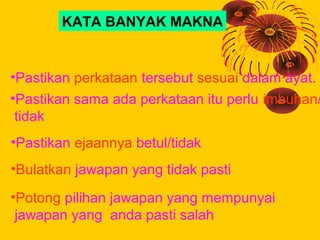 KATA BANYAK MAKNA

Soalan aneka pilihan 1, 11, 111, 1V
•Pastikan perkataan tersebut sesuai dalam ayat.
•Pastikan sama ada ...