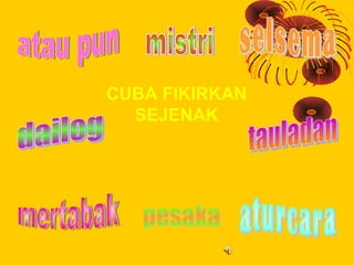 CUBA FIKIRKAN
  SEJENAK

 BETUL ATAU
   SALAH?
 