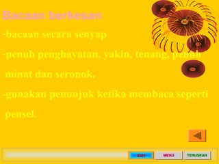 Bacaan berkesan
-bacaan secara senyap
-penuh penghayatan, yakin, tenang, penuh
minat dan seronok.
-gunakan penunjuk ketika...