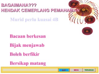 BAGAIMANA???
HENDAK CEMERLANG PEMAHAMAN

  Murid perlu kuasai 4B


  Bacaan berkesan
  Bijak menjawab
  Boleh berfikir
  B...