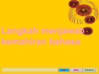 Langkah menjawab
kemahiran bahasa

           EXIT   MENU   TERUSKAN
 