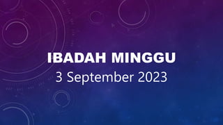 IBADAH MINGGU
3 September 2023
 