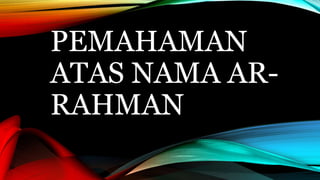 PEMAHAMAN 
ATAS NAMA AR-RAHMAN 
 