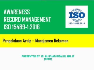 AWARENESS
RECORD MANAGEMENT
ISO 15489-1:2016
Pengelolaan Arsip – Manajemen Rekaman
 