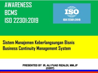 AWARENESS
BCMS
ISO 22301:2019
Sistem Manajemen Keberlangsungan Bisnis
Business Continuity Management System
 