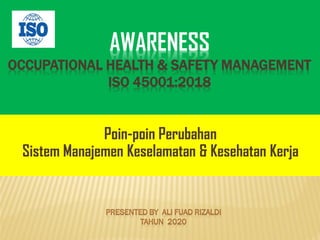 AWARENESS
OCCUPATIONAL HEALTH & SAFETY MANAGEMENT
ISO 45001:2018
Poin-poin Perubahan
Sistem Manajemen Keselamatan & Kesehatan Kerja
 