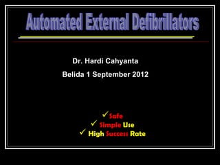 Dr. Hardi Cahyanta
Belida 1 September 2012




          Safe
        Simple Use
     High Success Rate
 